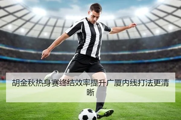 胡金秋热身赛终结效率提升广厦内线打法更清晰